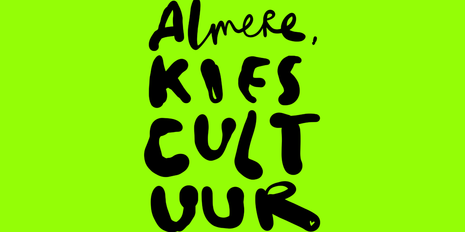 Een afbeelding waar tekst op staat. Een fel groene achtergrond met dikke, zwarte letters die lijken op verf. Er staat: Almere, kies cultuur.